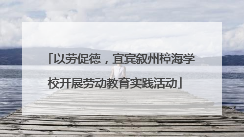 以劳促德，宜宾叙州樟海学校开展劳动教育实践活动